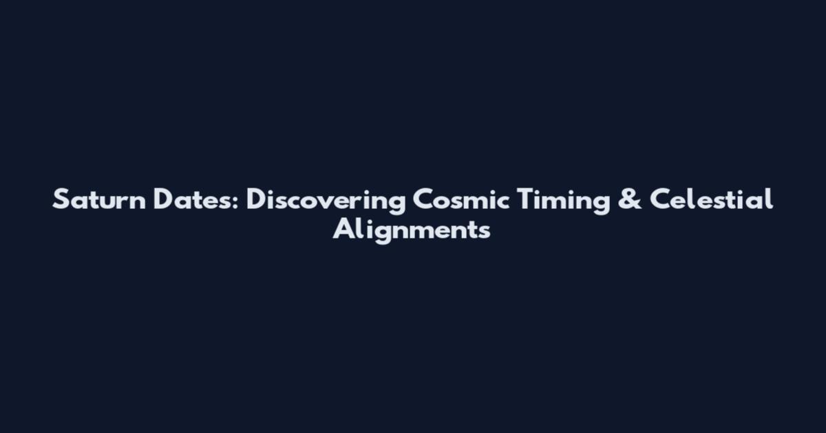 Saturn Dates: Discovering Cosmic Timing & Celestial Alignments