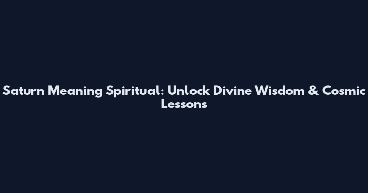Saturn Meaning Spiritual: Unlock Divine Wisdom & Cosmic Lessons