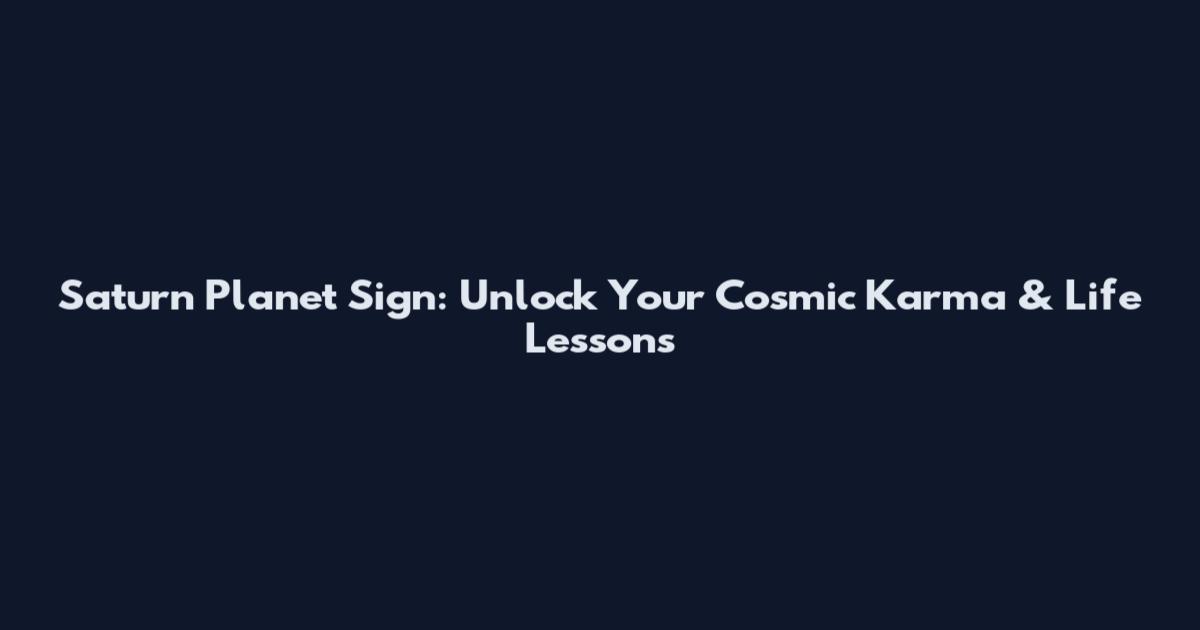 Saturn Planet Sign: Unlock Your Cosmic Karma & Life Lessons