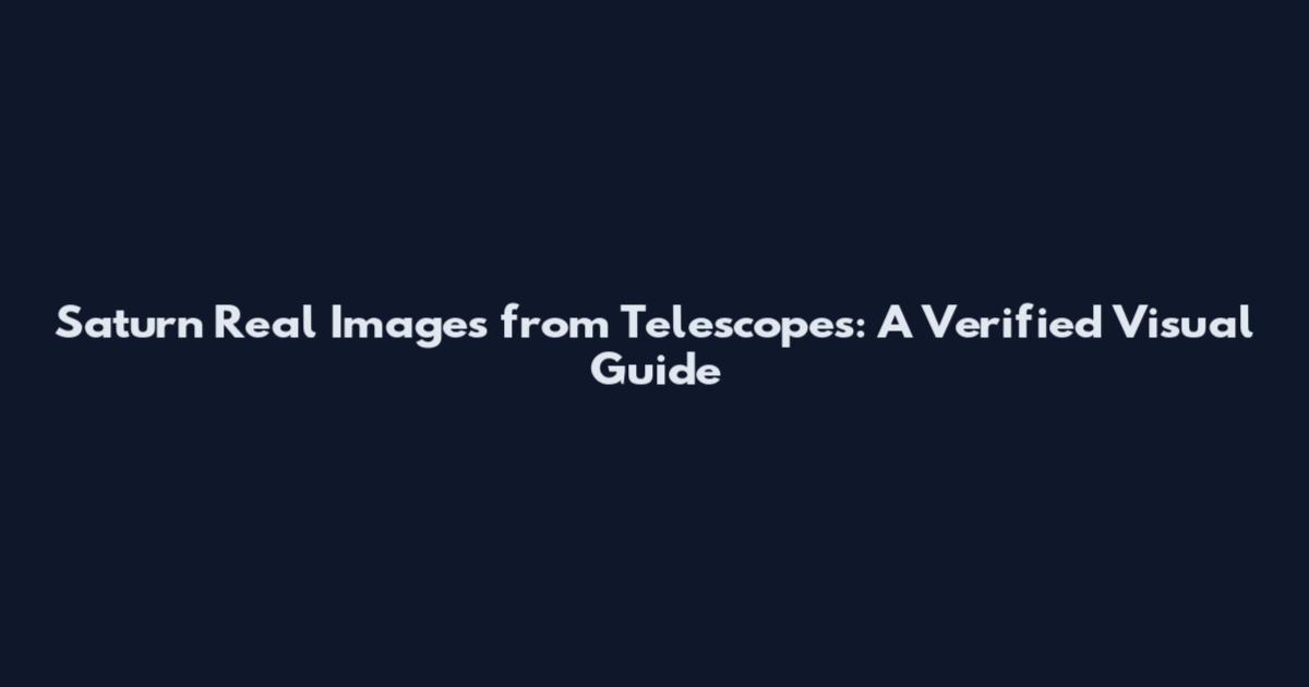 Saturn Real Images from Telescopes: A Verified Visual Guide