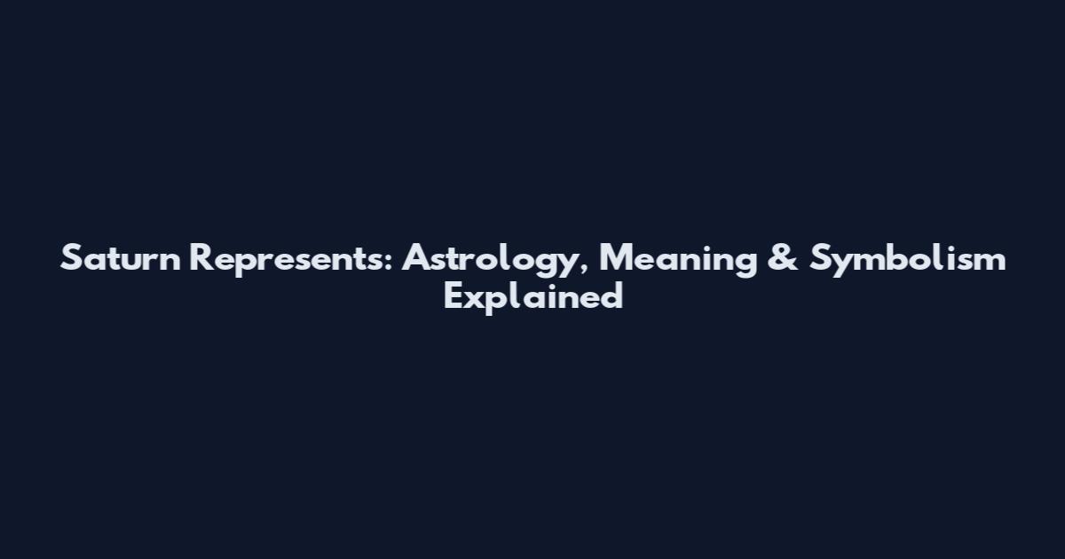 Saturn Represents: Astrology, Meaning & Symbolism Explained