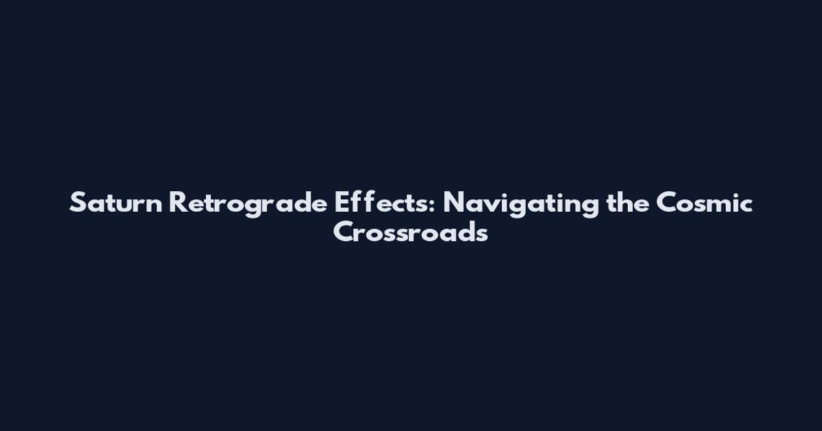 Saturn Retrograde Effects: Navigating the Cosmic Crossroads