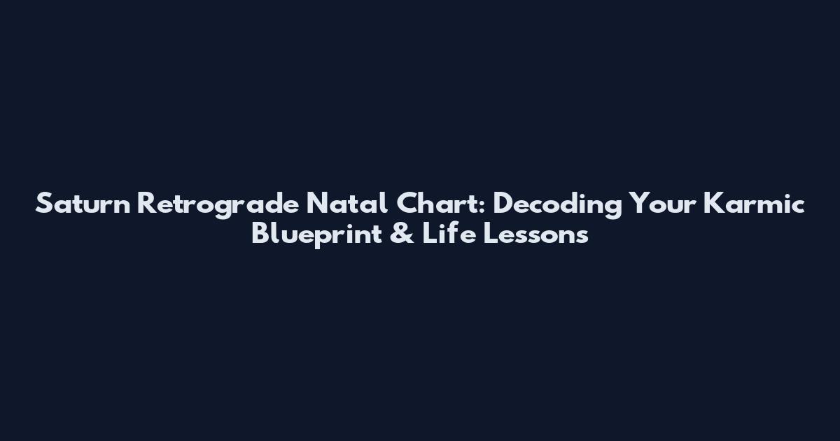 Saturn Retrograde Natal Chart: Decoding Your Karmic Blueprint & Life Lessons