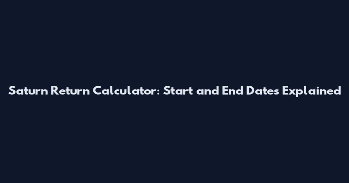 Saturn Return Calculator: Start and End Dates Explained