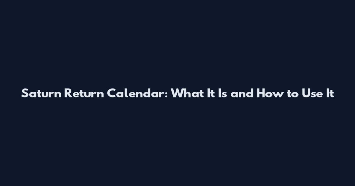 Saturn Return Calendar: What It Is and How to Use It