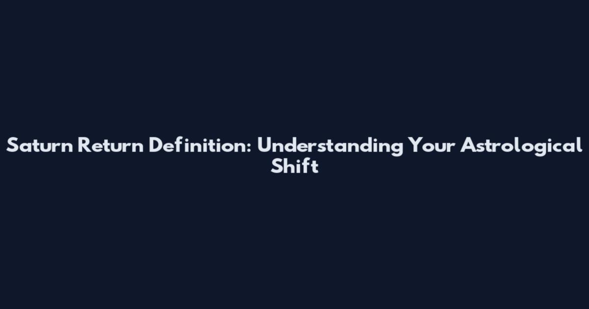 Saturn Return Definition: Understanding Your Astrological Shift