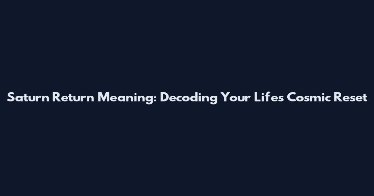 Saturn Return Meaning: Decoding Your Life's Cosmic Reset