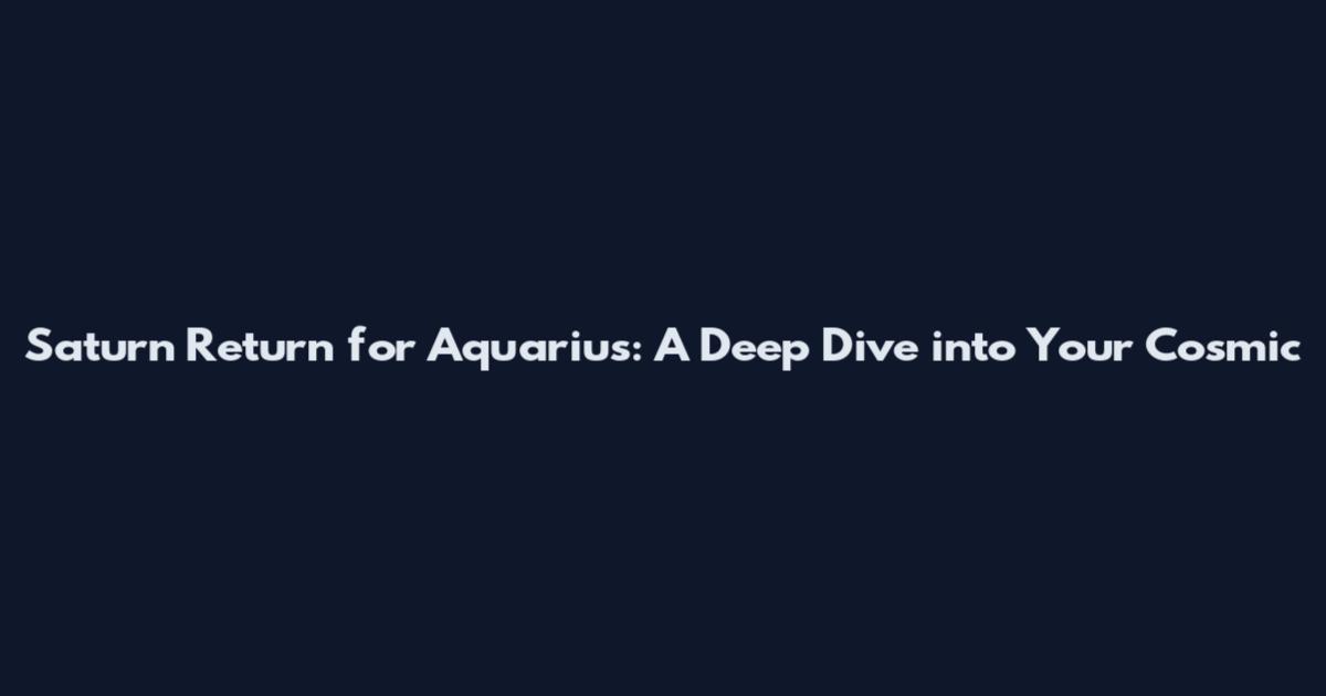 Saturn Return for Aquarius: A Deep Dive into Your Cosmic