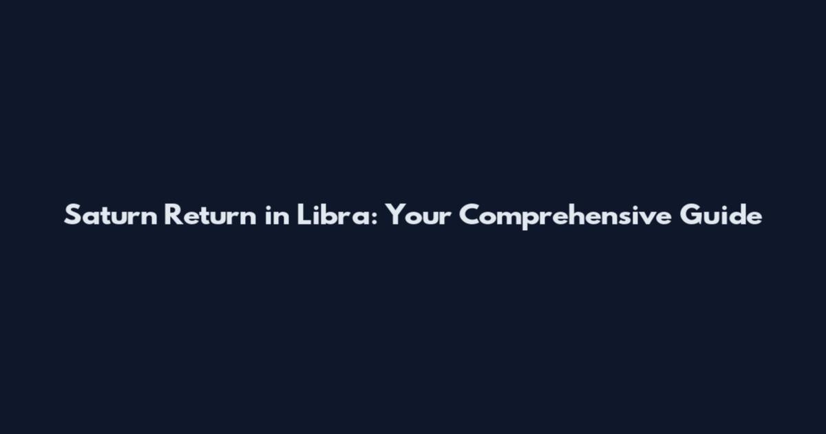 Saturn Return in Libra: Your Comprehensive Guide
