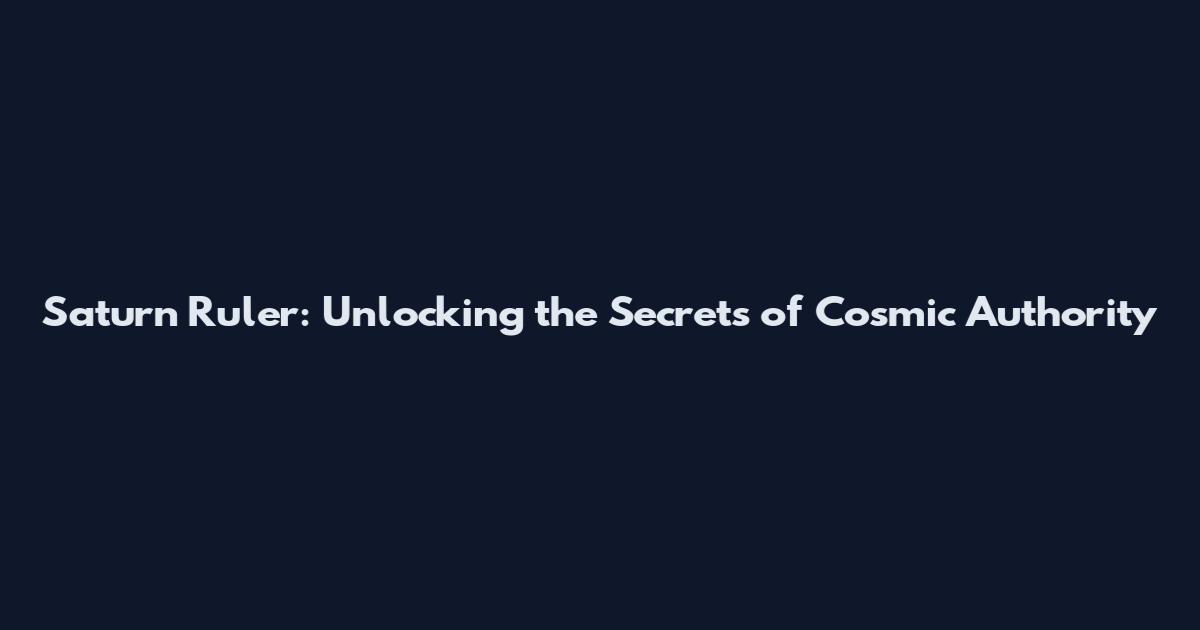 Saturn Ruler: Unlocking the Secrets of Cosmic Authority