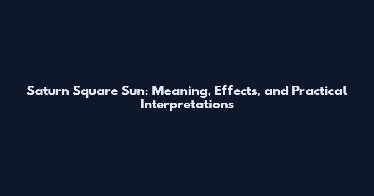 Saturn Square Sun: Meaning, Effects, and Practical Interpretations