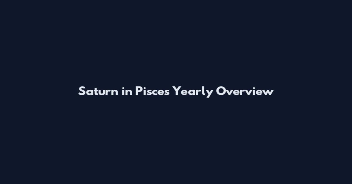 Saturn in Pisces Yearly Overview
