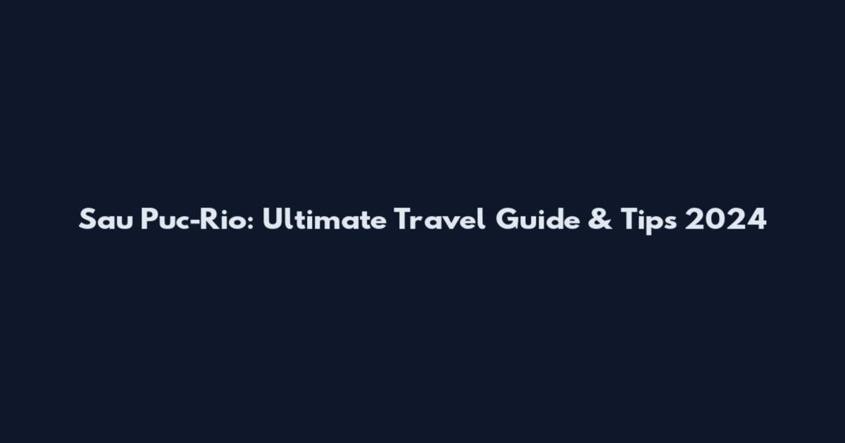 Sau Puc-Rio: Ultimate Travel Guide & Tips 2024