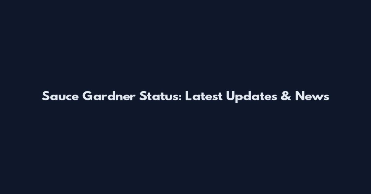 Sauce Gardner Status: Latest Updates & News