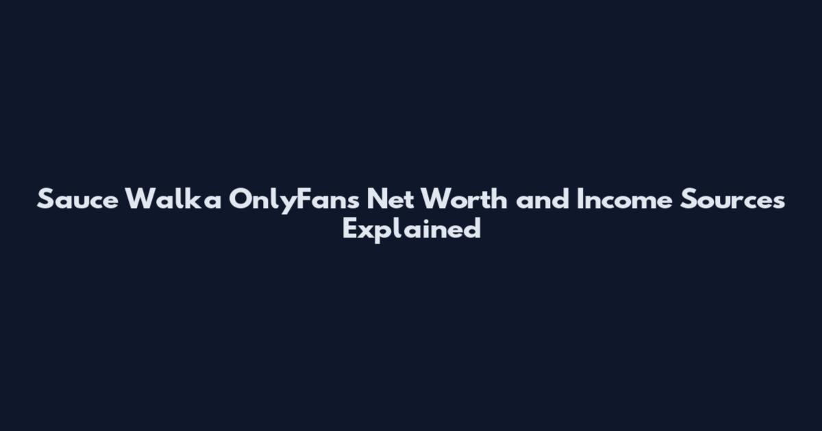 Sauce Walka OnlyFans Net Worth and Income Sources Explained