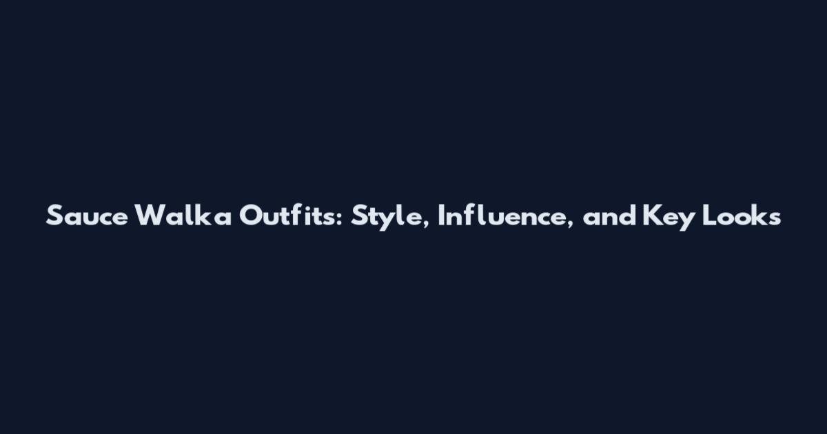 Sauce Walka Outfits: Style, Influence, and Key Looks