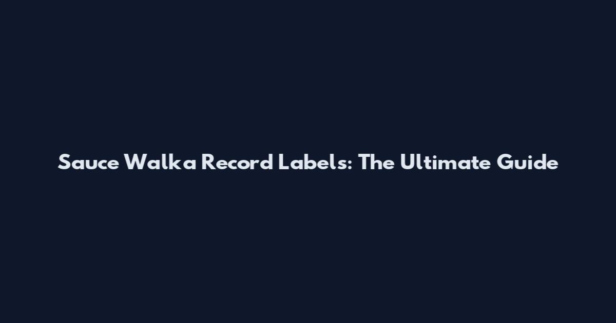 Sauce Walka Record Labels: The Ultimate Guide