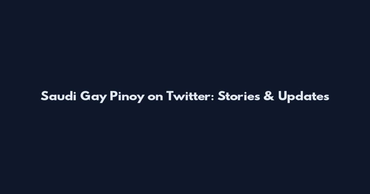 Saudi Gay Pinoy on Twitter: Stories & Updates