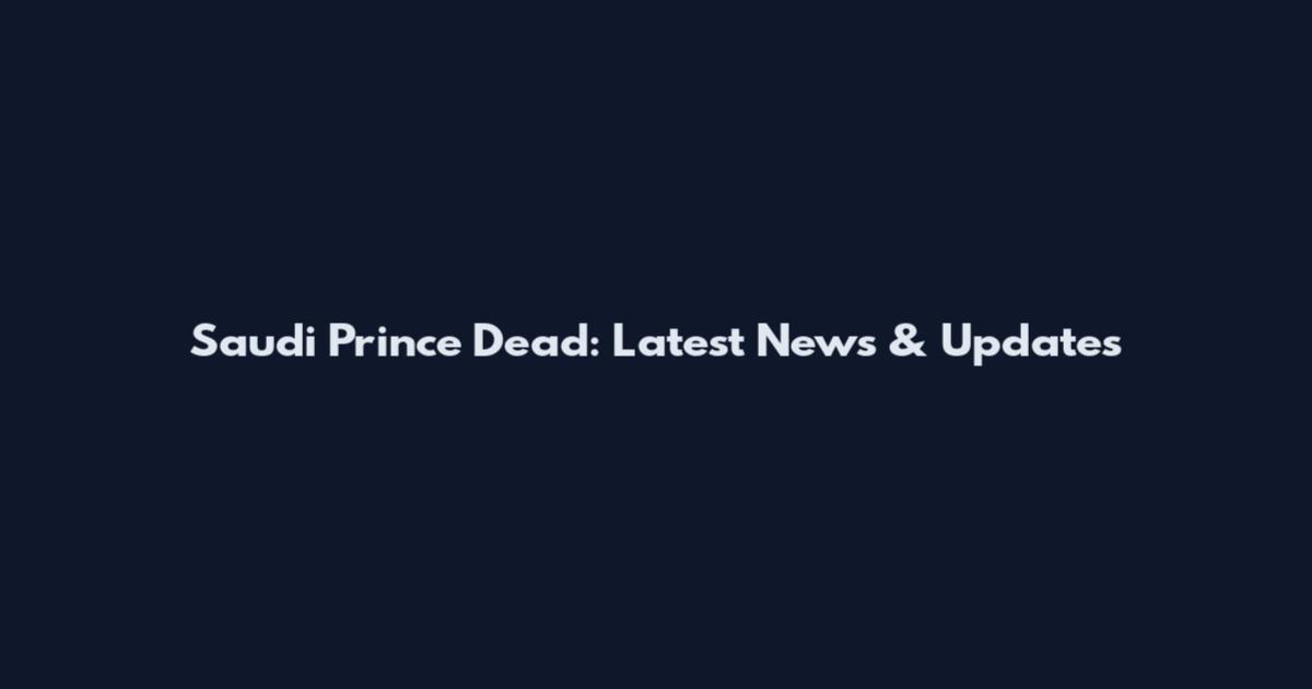 Saudi Prince Dead: Latest News & Updates