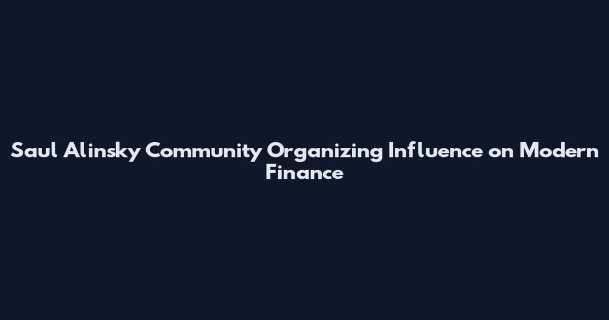 Saul Alinsky Community Organizing Influence on Modern Finance