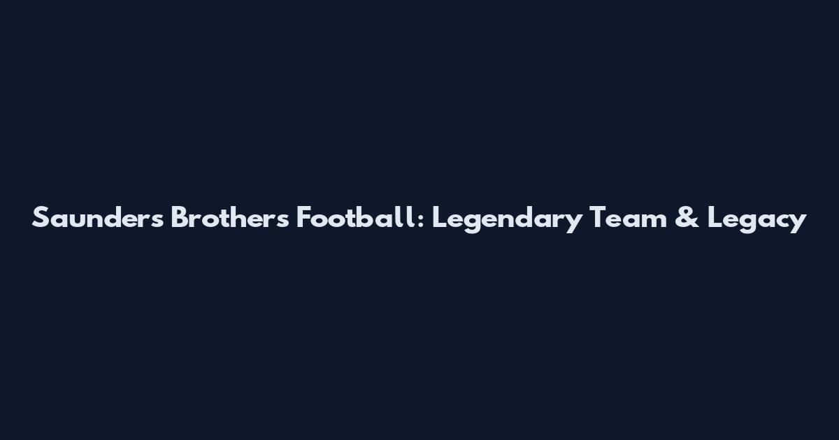 Saunders Brothers Football: Legendary Team & Legacy