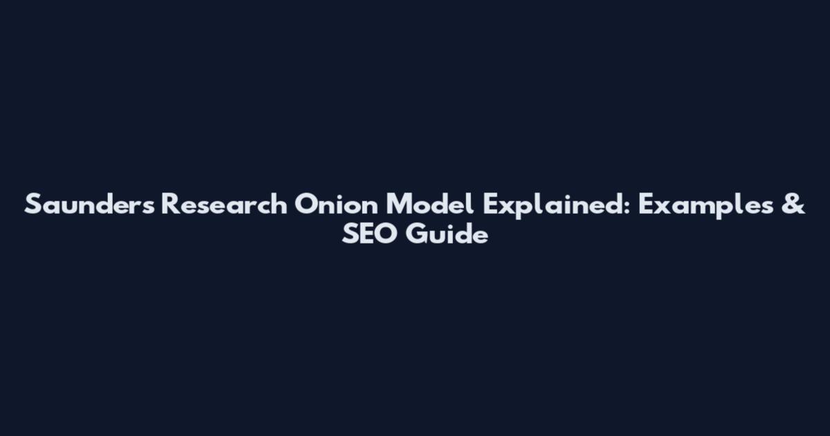 Saunders Research Onion Model Explained: Examples & SEO Guide