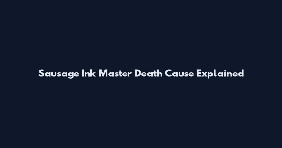 Sausage Ink Master Death Cause Explained