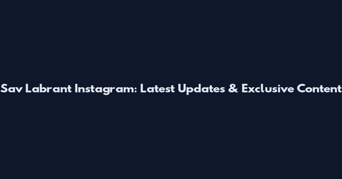 Sav Labrant Instagram: Latest Updates & Exclusive Content