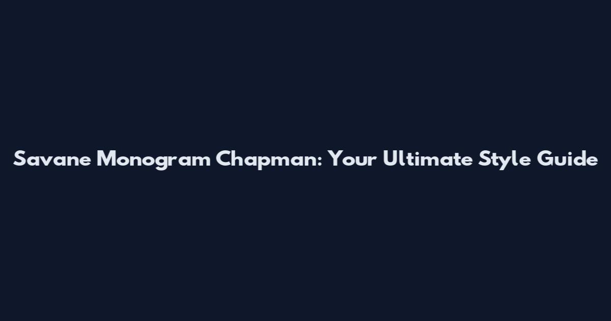 Savane Monogram Chapman: Your Ultimate Style Guide