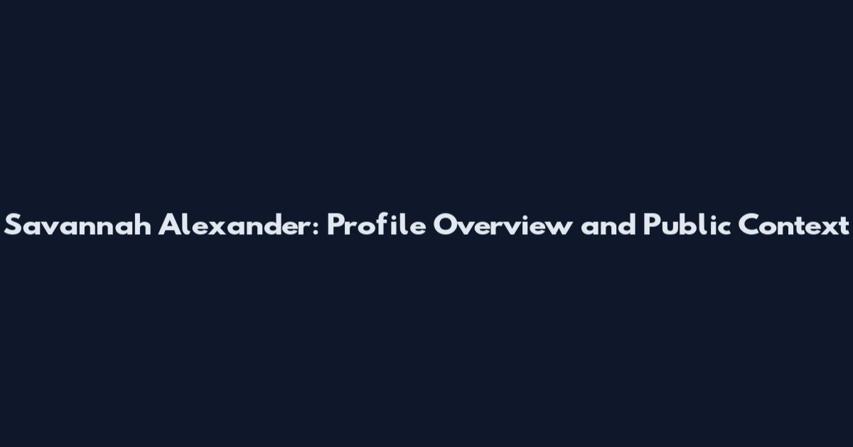 Savannah Alexander: Profile Overview and Public Context