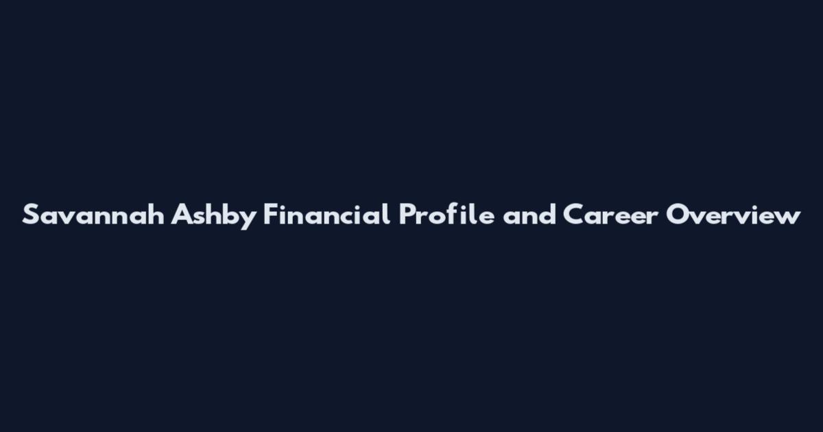 Savannah Ashby Financial Profile and Career Overview
