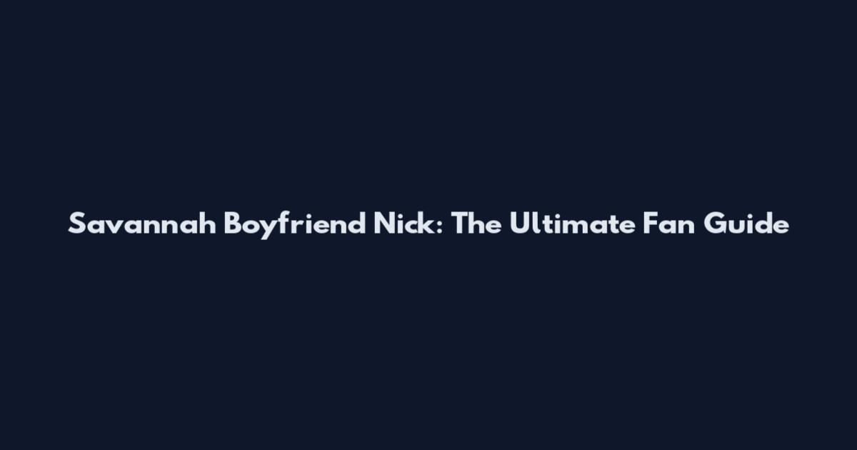 Savannah Boyfriend Nick: The Ultimate Fan Guide