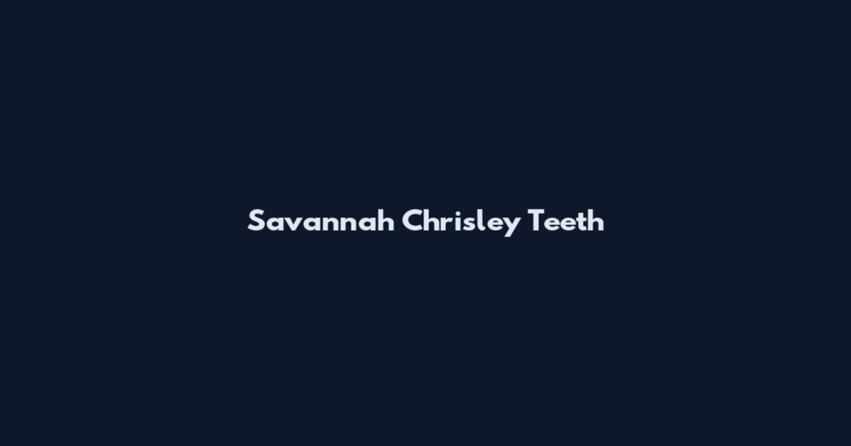 Savannah Chrisley Teeth