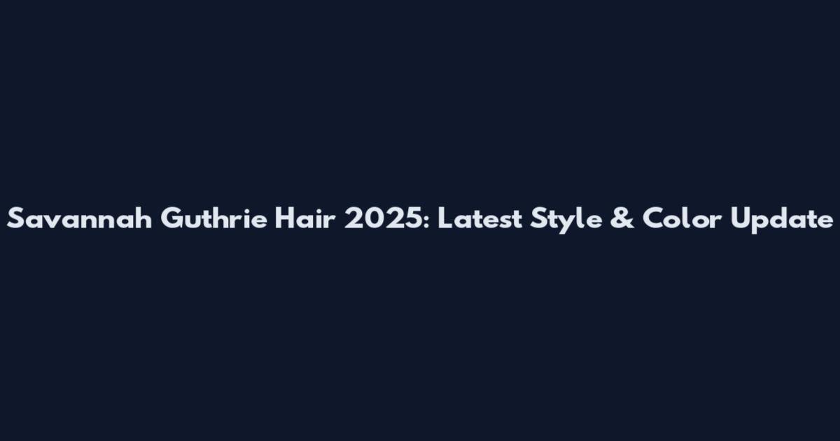Savannah Guthrie Hair 2025: Latest Style & Color Update