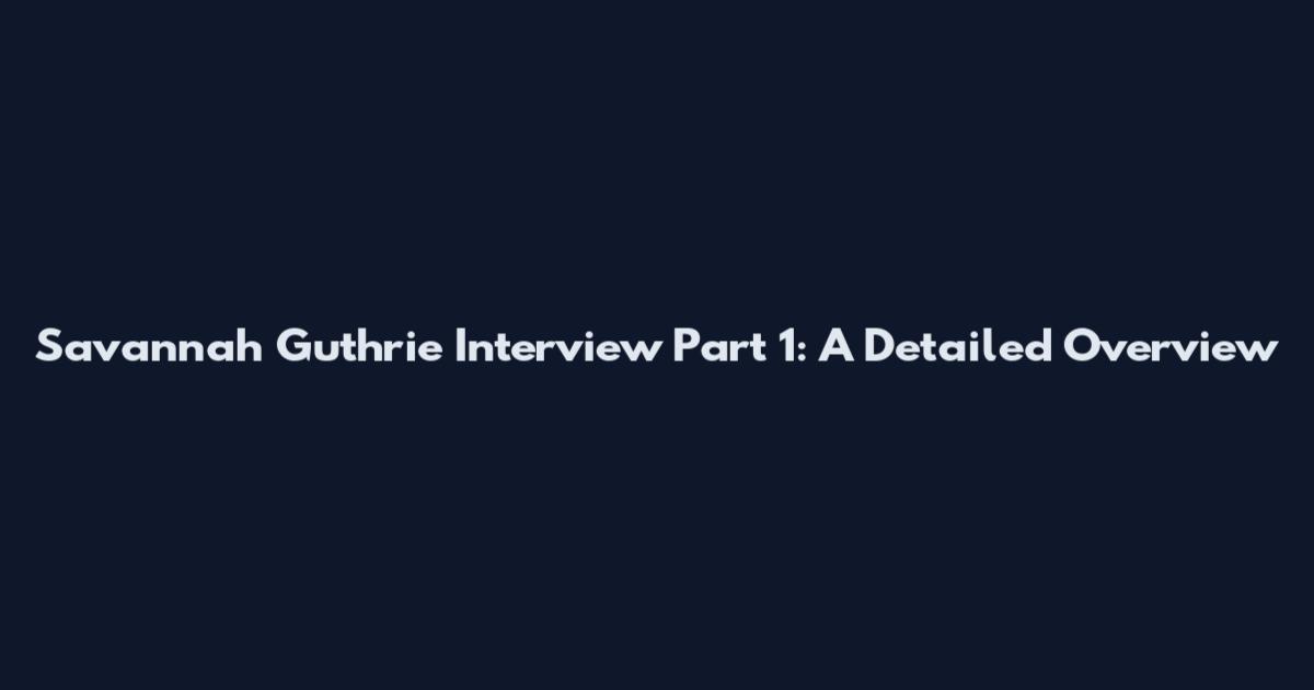 Savannah Guthrie Interview Part 1: A Detailed Overview