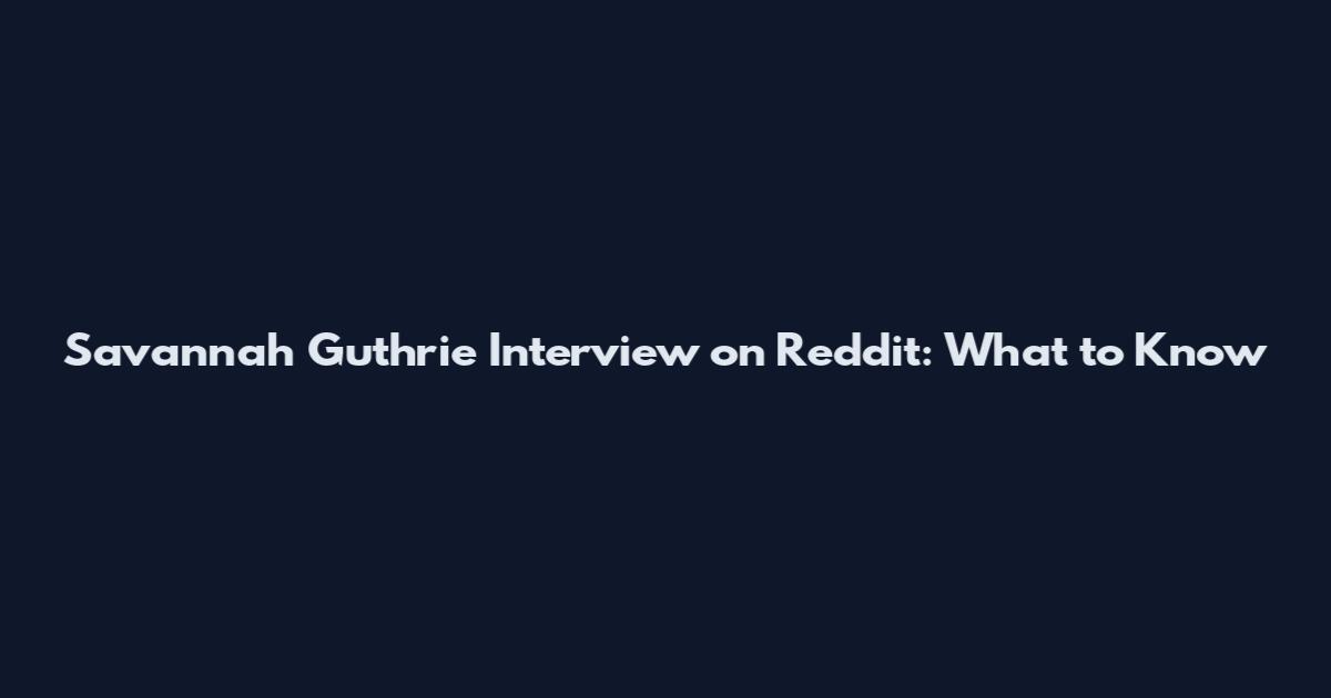 Savannah Guthrie Interview on Reddit: What to Know