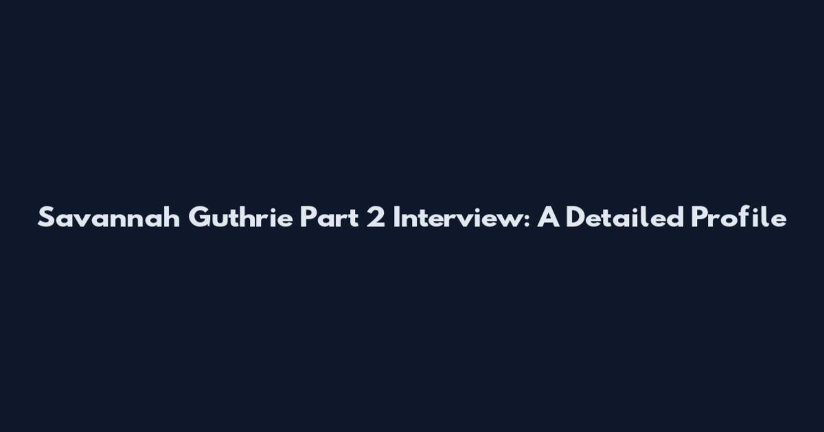 Savannah Guthrie Part 2 Interview: A Detailed Profile