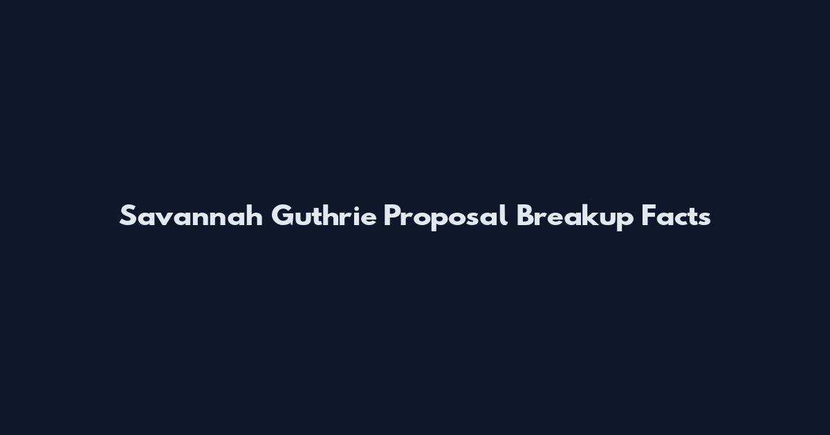Savannah Guthrie Proposal Breakup Facts