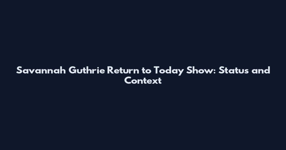 Savannah Guthrie Return to Today Show: Status and Context