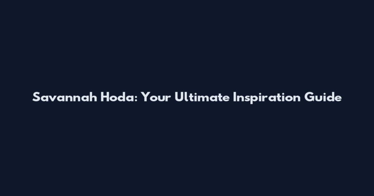 Savannah Hoda: Your Ultimate Inspiration Guide