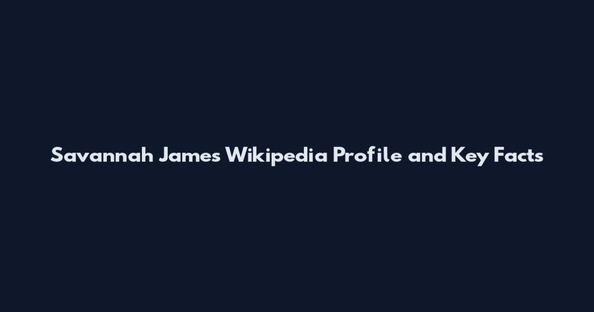Savannah James Wikipedia Profile and Key Facts