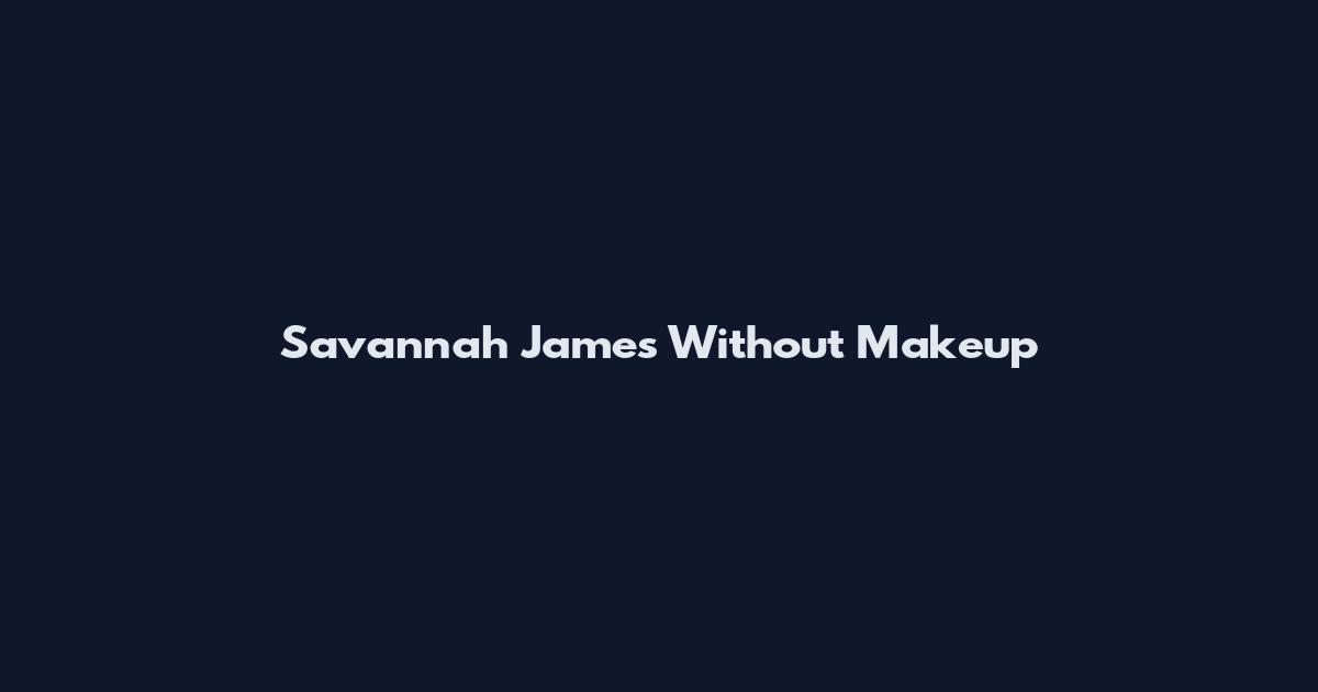 Savannah James Without Makeup