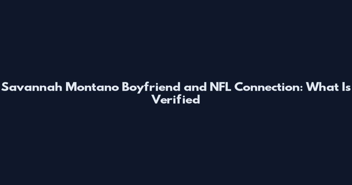 Savannah Montano Boyfriend and NFL Connection: What Is Verified