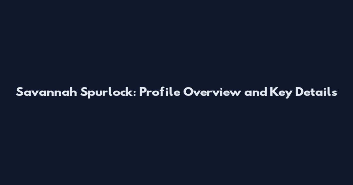 Savannah Spurlock: Profile Overview and Key Details