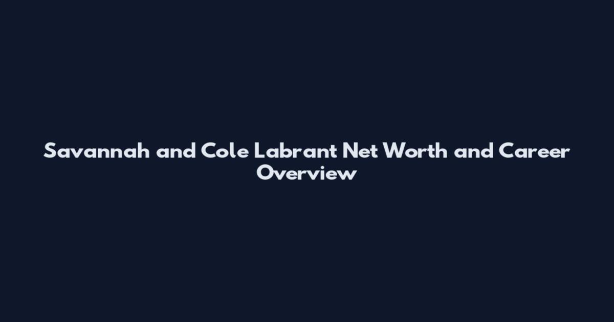 Savannah and Cole Labrant Net Worth and Career Overview