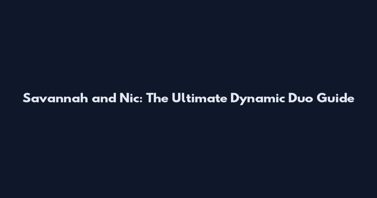 Savannah and Nic: The Ultimate Dynamic Duo Guide