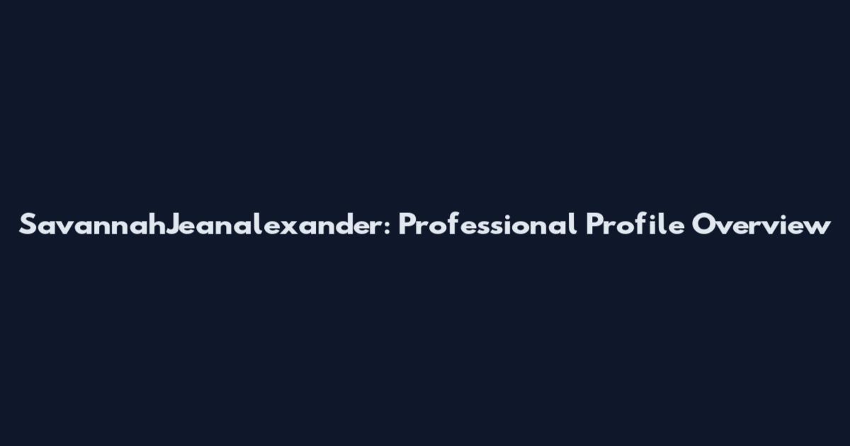 SavannahJeanalexander: Professional Profile Overview