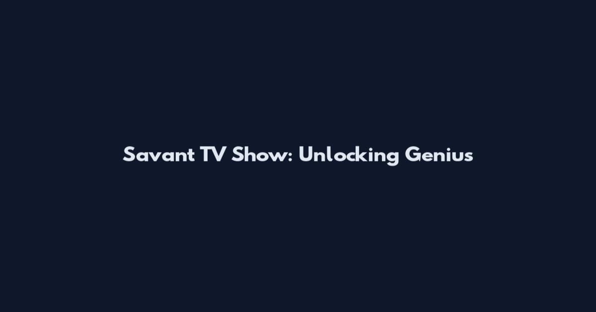 Savant TV Show: Unlocking Genius