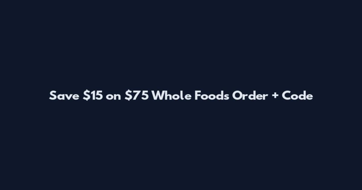 Save $15 on $75 Whole Foods Order + Code