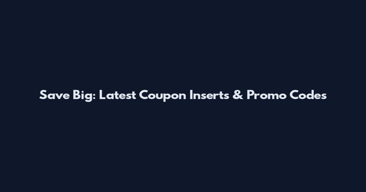 Save Big: Latest Coupon Inserts & Promo Codes